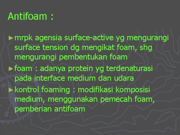 Antifoam : ► mrpk agensia surface-active yg mengurangi surface tension dg mengikat foam, shg