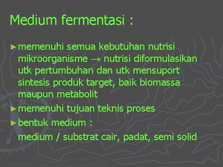 Medium fermentasi : ► memenuhi semua kebutuhan nutrisi mikroorganisme nutrisi diformulasikan utk pertumbuhan dan