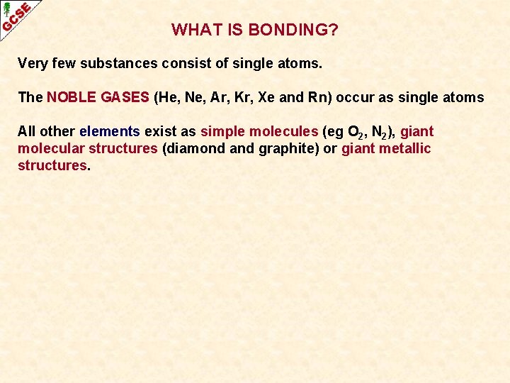 WHAT IS BONDING? Very few substances consist of single atoms. The NOBLE GASES (He,