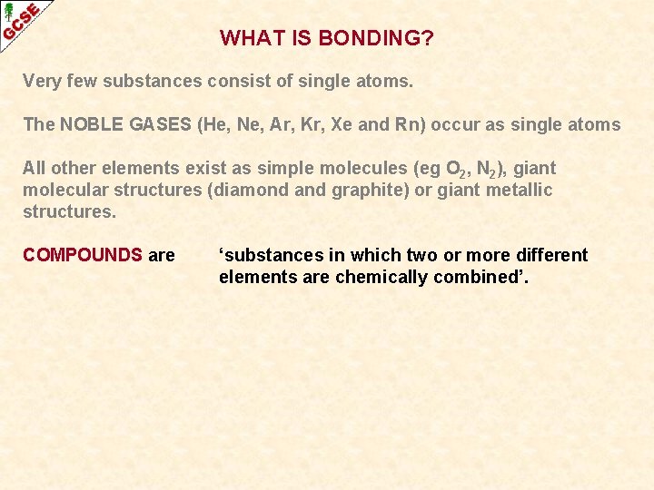 WHAT IS BONDING? Very few substances consist of single atoms. The NOBLE GASES (He,