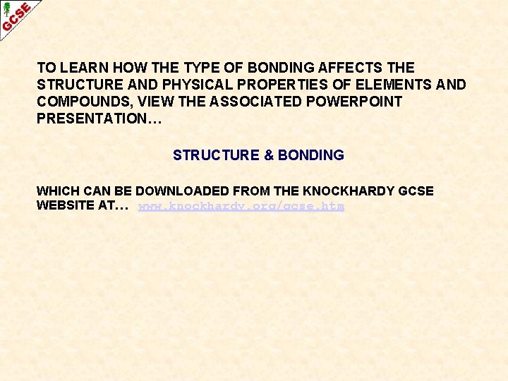 TO LEARN HOW THE TYPE OF BONDING AFFECTS THE STRUCTURE AND PHYSICAL PROPERTIES OF