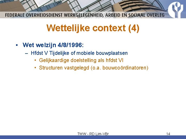 Wettelijke context (4) • Wet welzijn 4/8/1996: – Hfdst V Tijdelijke of mobiele bouwplaatsen