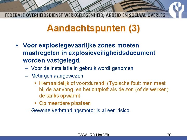 Aandachtspunten (3) • Voor explosiegevaarlijke zones moeten maatregelen in explosieveiligheidsdocument worden vastgelegd. – Voor