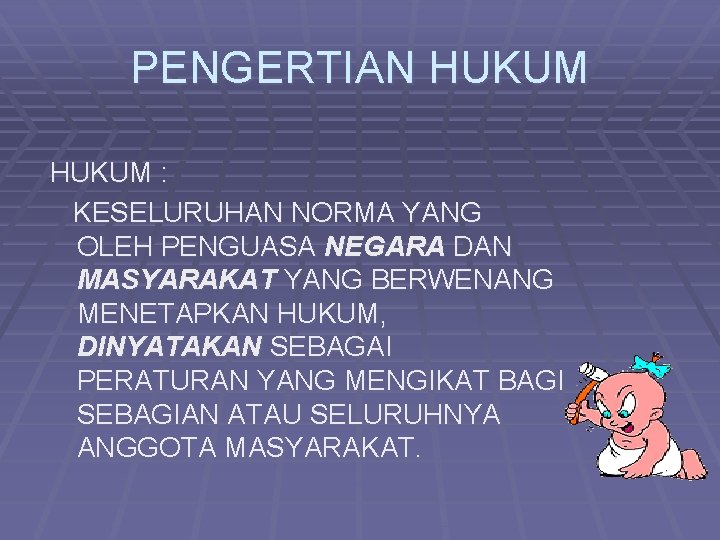 PENGERTIAN HUKUM : KESELURUHAN NORMA YANG OLEH PENGUASA NEGARA DAN MASYARAKAT YANG BERWENANG MENETAPKAN