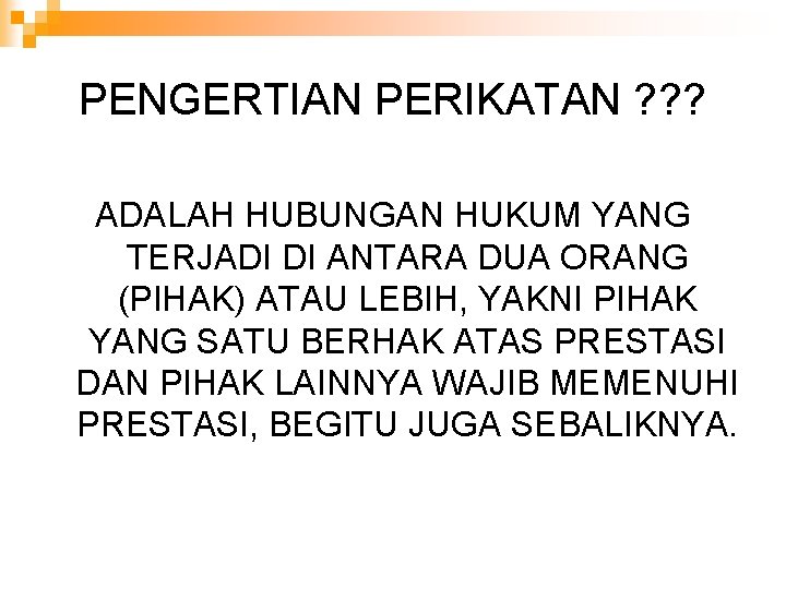 PENGERTIAN PERIKATAN ? ? ? ADALAH HUBUNGAN HUKUM YANG TERJADI DI ANTARA DUA ORANG