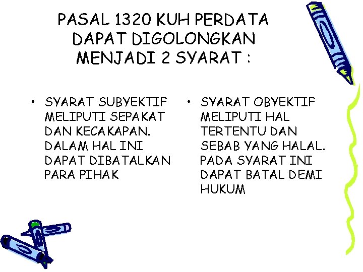 PASAL 1320 KUH PERDATA DAPAT DIGOLONGKAN MENJADI 2 SYARAT : • SYARAT SUBYEKTIF MELIPUTI