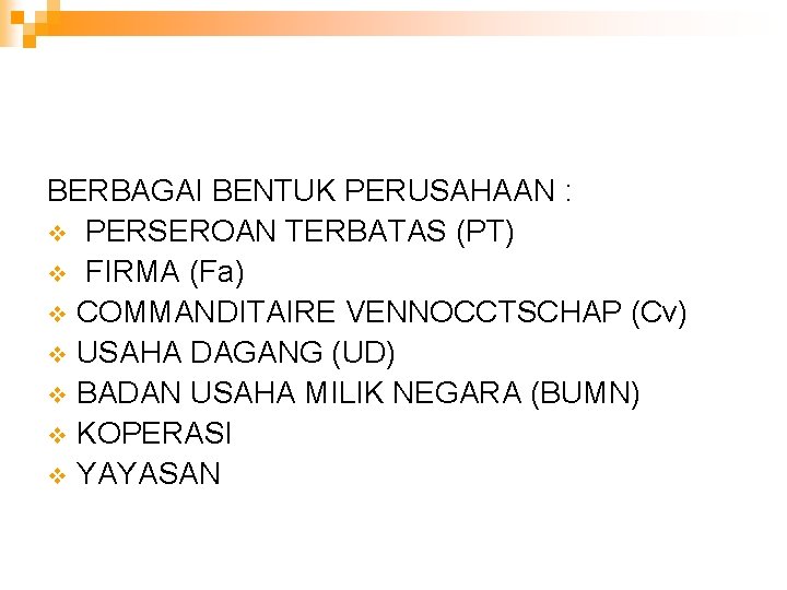 BERBAGAI BENTUK PERUSAHAAN : v PERSEROAN TERBATAS (PT) v FIRMA (Fa) v COMMANDITAIRE VENNOCCTSCHAP