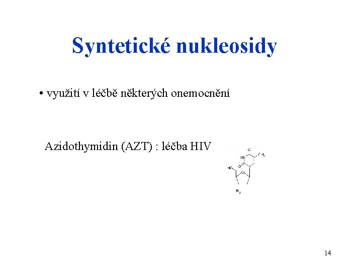 Syntetické nukleosidy • využití v léčbě některých onemocnění Azidothymidin (AZT) : léčba HIV N