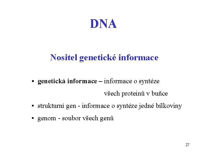 DNA Nositel genetické informace • genetická informace – informace o syntéze všech proteinů v