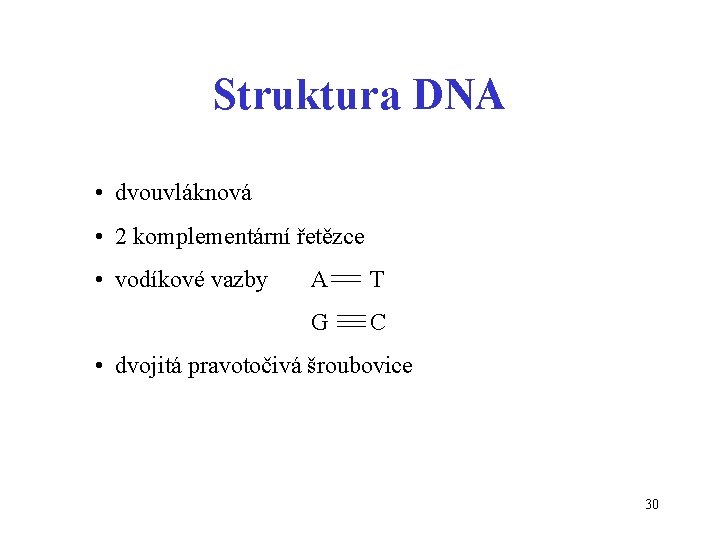Struktura DNA • dvouvláknová • 2 komplementární řetězce • vodíkové vazby A T G