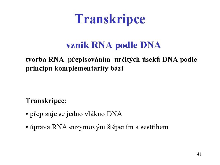 Transkripce vznik RNA podle DNA tvorba RNA přepisováním určitých úseků DNA podle principu komplementarity