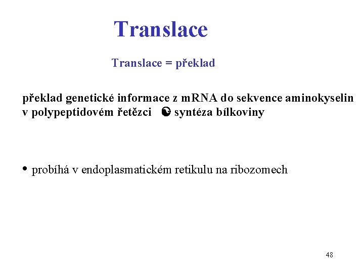 Translace = překlad genetické informace z m. RNA do sekvence aminokyselin v polypeptidovém řetězci