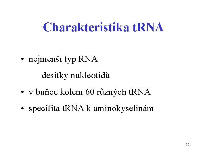 Charakteristika t. RNA • nejmenší typ RNA desítky nukleotidů • v buňce kolem 60