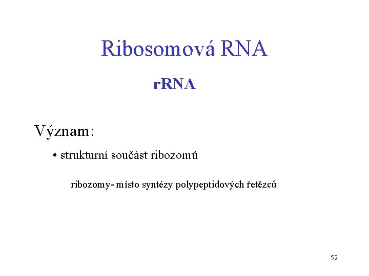 Ribosomová RNA r. RNA Význam: • strukturní součást ribozomů ribozomy- místo syntézy polypeptidových řetězců