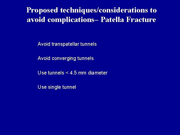 Proposed techniques/considerations to avoid complications– Patella Fracture Avoid transpatellar tunnels Avoid converging tunnels Use