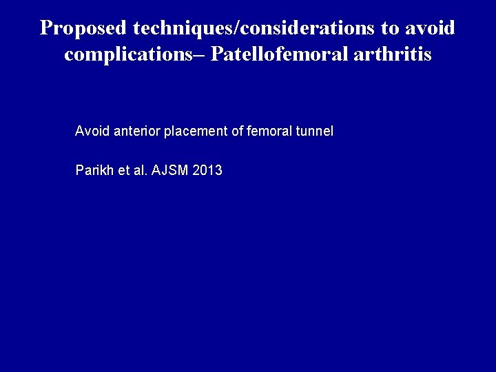 Proposed techniques/considerations to avoid complications– Patellofemoral arthritis Avoid anterior placement of femoral tunnel Parikh