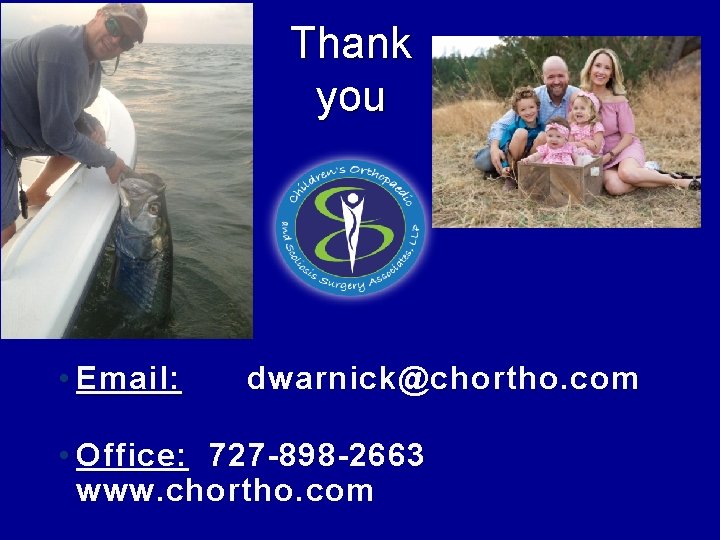 Thank you • Email: dwarnick@chortho. com • Office: 727 -898 -2663 www. chortho. com