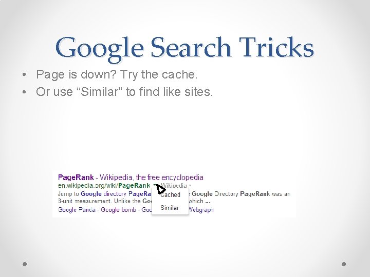 Google Search Tricks • Page is down? Try the cache. • Or use “Similar”