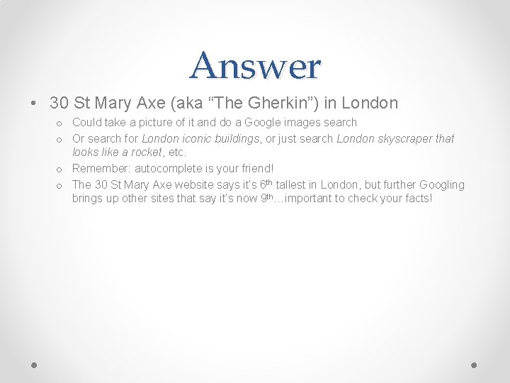 Answer • 30 St Mary Axe (aka “The Gherkin”) in London o Could take