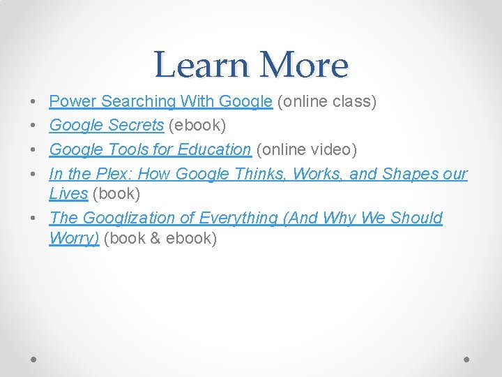 Learn More • • Power Searching With Google (online class) Google Secrets (ebook) Google