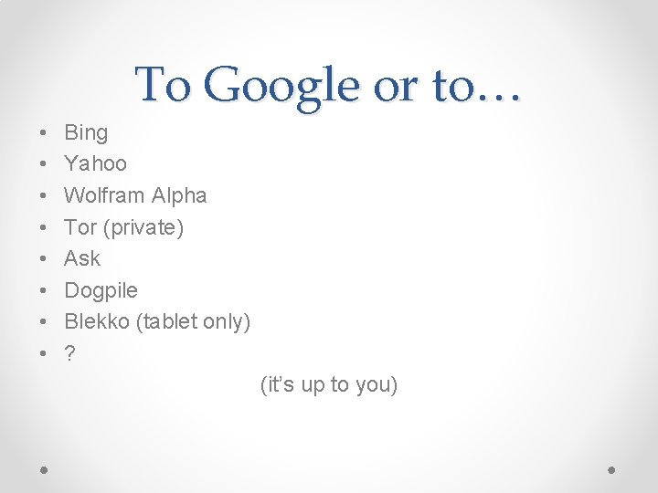 To Google or to… • • Bing Yahoo Wolfram Alpha Tor (private) Ask Dogpile