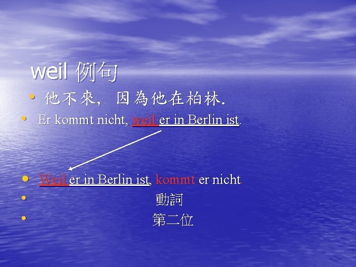 weil 例句 • 他不來, 因為他在柏林. • Er kommt nicht, weil er in Berlin ist.