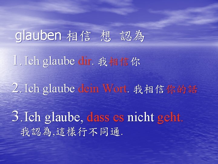 glauben 相信 想 認為 1. Ich glaube dir. 我相信你 2. Ich glaube dein Wort.