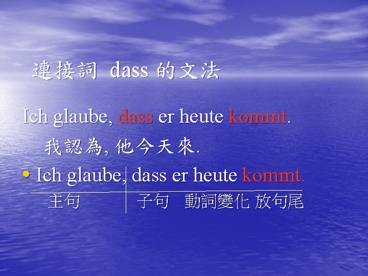 連接詞 dass 的文法 Ich glaube, dass er heute kommt. 我認為, 他今天來. • Ich glaube,