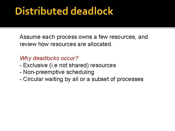 Distributed deadlock Assume each process owns a few resources, and review how resources are