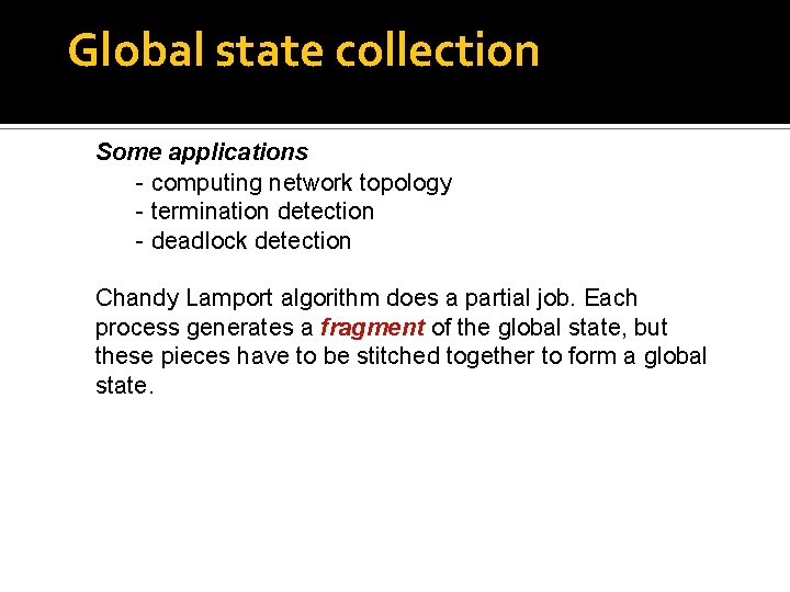 Global state collection Some applications - computing network topology - termination detection - deadlock