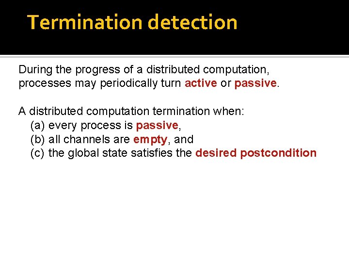 Termination detection During the progress of a distributed computation, processes may periodically turn active