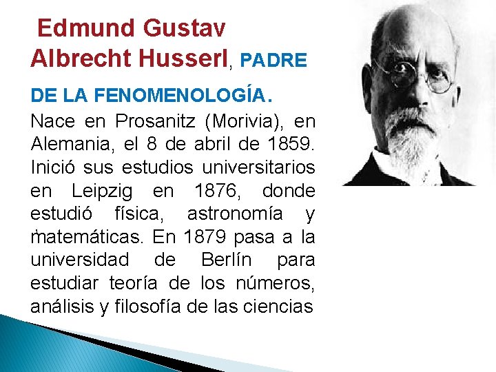 Edmund Gustav Albrecht Husserl, PADRE DE LA FENOMENOLOGÍA. Nace en Prosanitz (Morivia), en Alemania,