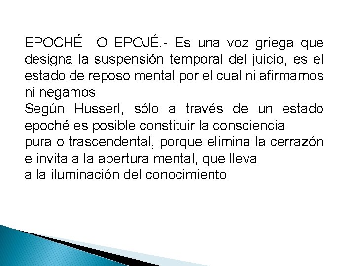 EPOCHÉ O EPOJÉ. - Es una voz griega que designa la suspensión temporal del