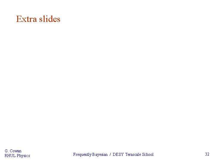 Extra slides G. Cowan RHUL Physics Frequently Bayesian / DESY Terascale School 32 