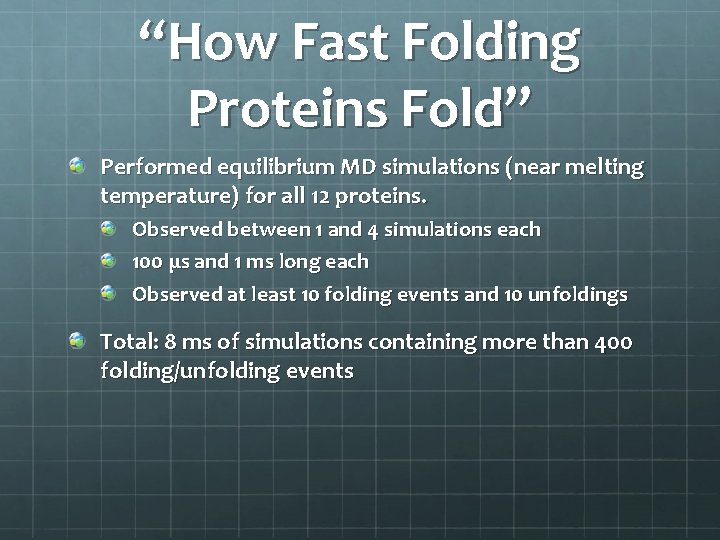 “How Fast Folding Proteins Fold” Performed equilibrium MD simulations (near melting temperature) for all