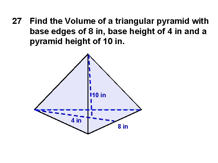 27 Find the Volume of a triangular pyramid with base edges of 8 in,