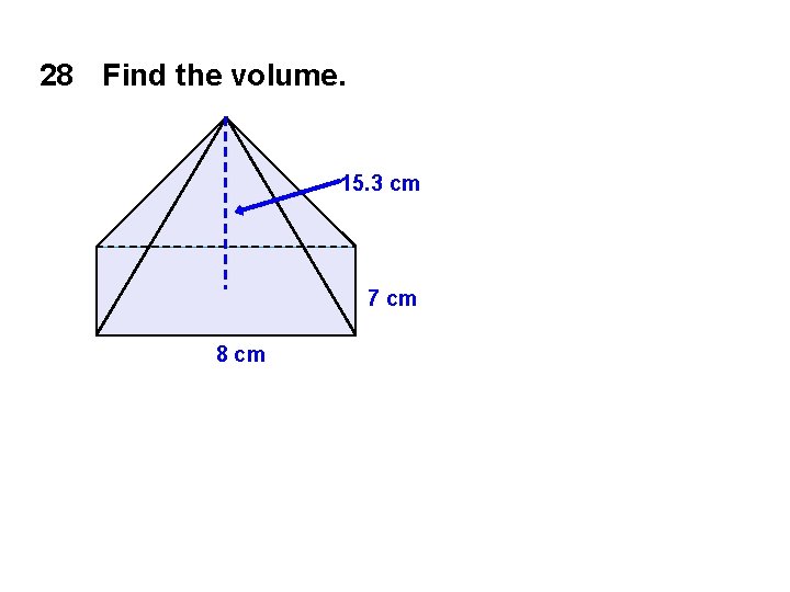 28 Find the volume. 15. 3 cm 7 cm 8 cm 