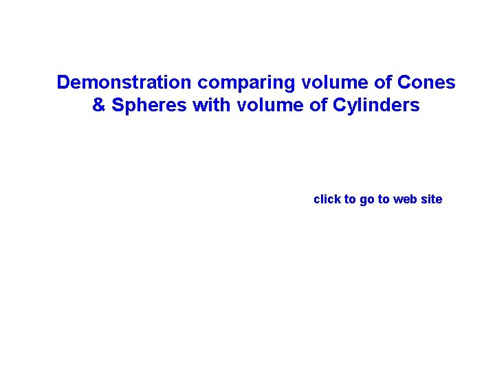 Demonstration comparing volume of Cones & Spheres with volume of Cylinders click to go