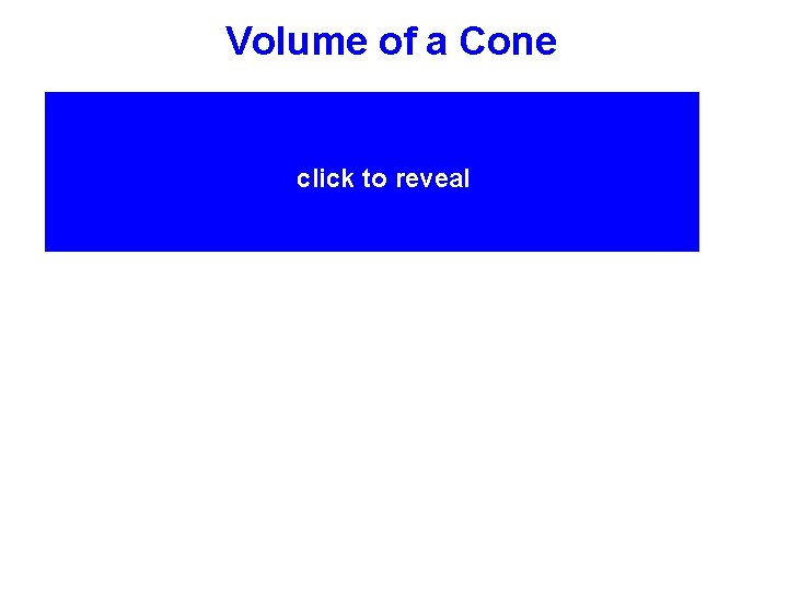 Volume of a Cone A cone is 1/3 the volume of a cylinder with