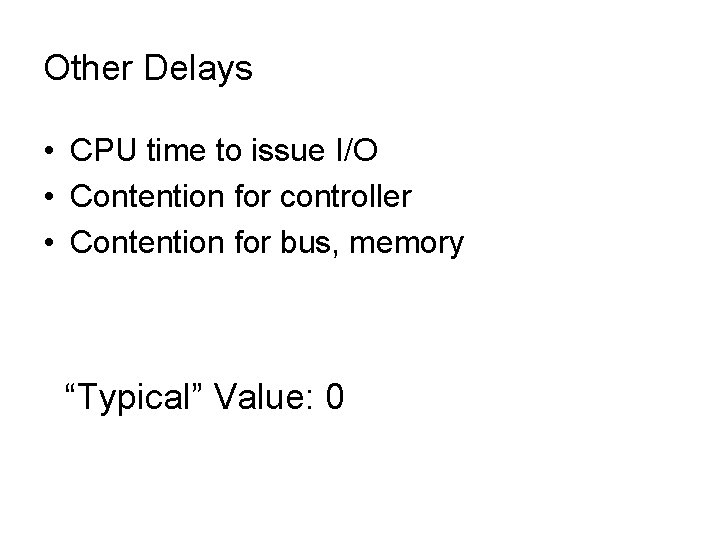 Other Delays • CPU time to issue I/O • Contention for controller • Contention