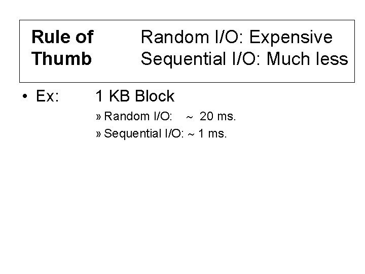 Rule of Thumb • Ex: Random I/O: Expensive Sequential I/O: Much less 1 KB