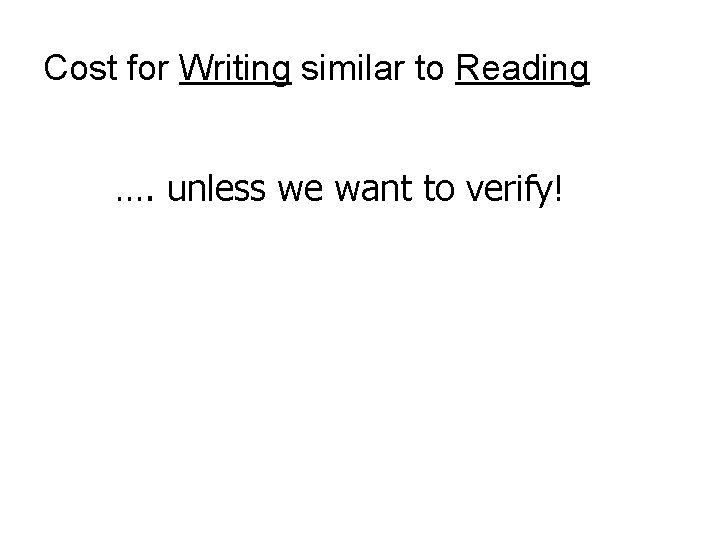 Cost for Writing similar to Reading …. unless we want to verify! 