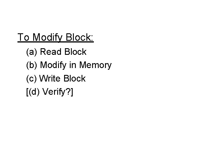 To Modify Block: (a) Read Block (b) Modify in Memory (c) Write Block [(d)