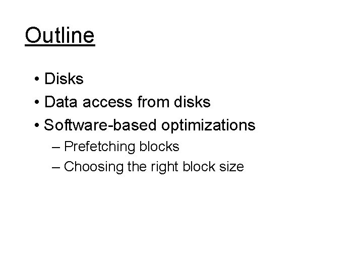 Outline • Disks • Data access from disks • Software-based optimizations – Prefetching blocks
