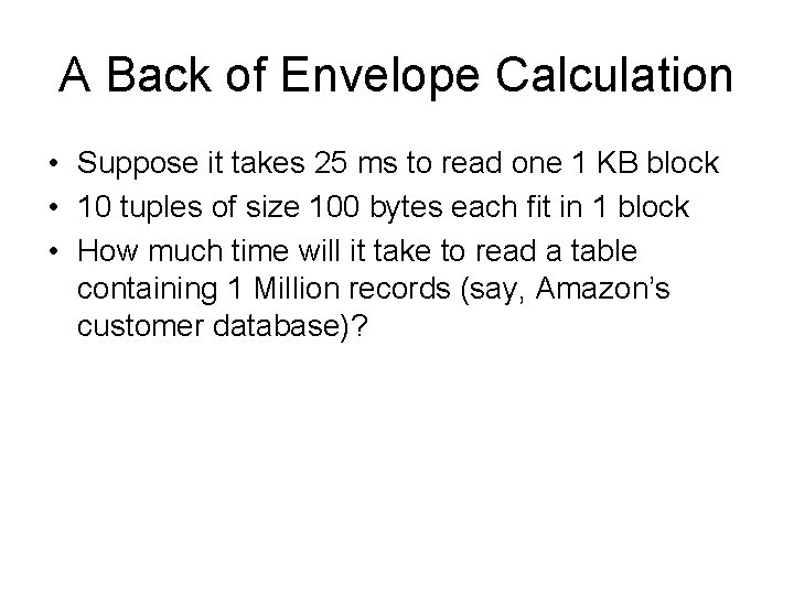 A Back of Envelope Calculation • Suppose it takes 25 ms to read one