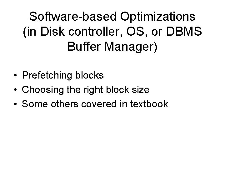 Software-based Optimizations (in Disk controller, OS, or DBMS Buffer Manager) • Prefetching blocks •
