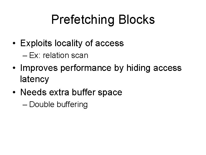 Prefetching Blocks • Exploits locality of access – Ex: relation scan • Improves performance