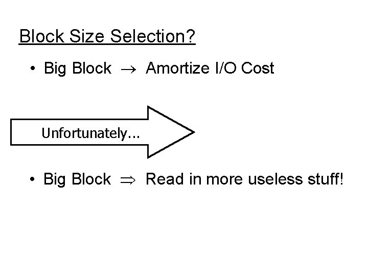Block Size Selection? • Big Block Amortize I/O Cost Unfortunately. . . • Big