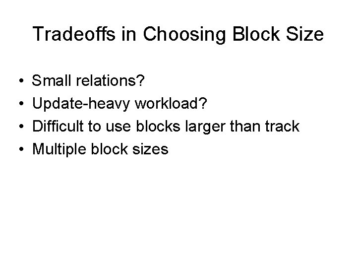 Tradeoffs in Choosing Block Size • • Small relations? Update-heavy workload? Difficult to use