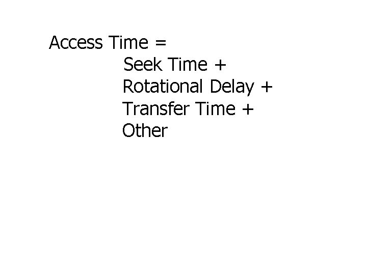 Access Time = Seek Time + Rotational Delay + Transfer Time + Other 
